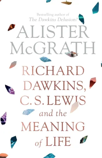 Richard Dawkins, C. S. Lewis and the Meaning of Life - Alister McGrath