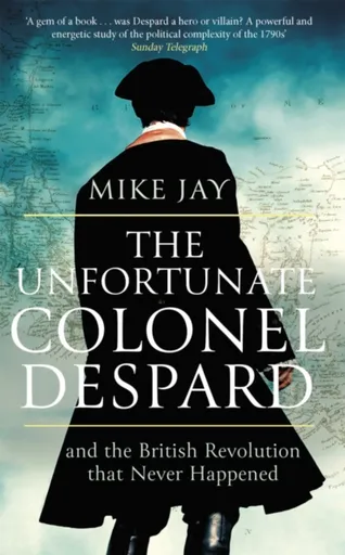 The Unfortunate Colonel Despard - Jay Mike