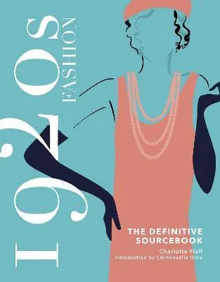 1920s Fashion: The Definitive Sourcebook - Charlotte Fiell, Emmanuelle Dirix