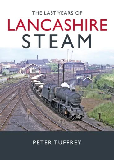 The Last Years of Lancashire Steam - Peter Tuffrey