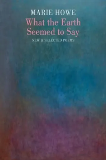 What the Earth Seemed to Say - Marie Howe