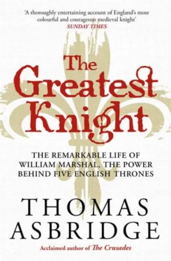 The Greatest Knight - Thomas Asbridge