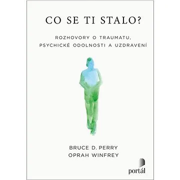 Co se ti stalo?: Rozhovory o traumatu, psychické odolnosti a uzdravení (978-80-262-2015-2)