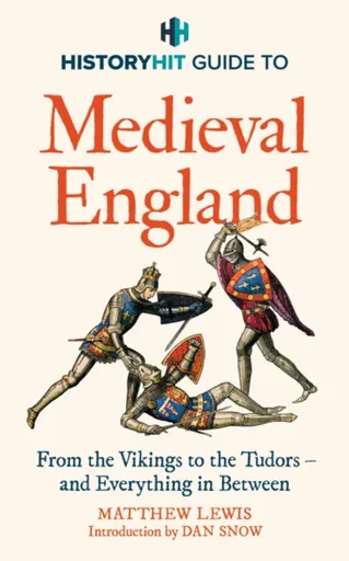 HISTORY HIT Guide to Medieval England - History Hit & Dan Snow