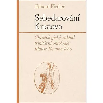 Sebedarování Kristovo: Christologický základ trinitární ontologie Klause Hemmerleho (978-80-7465-557-9)