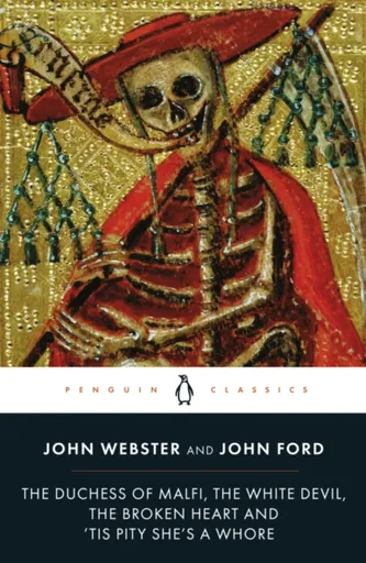 The Duchess of Malfi, The White Devil, The Broken Heart and 'Tis Pity She's a Whore - John Webster, John Ford