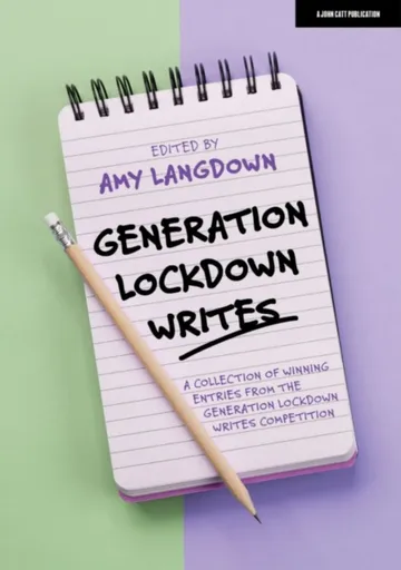 Generation Lockdown Writes: A collection of winning entries from the 'Generation Lockdown Writes' competition - Amy Langdown