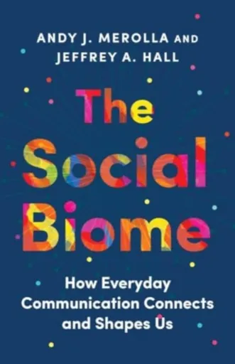 The Social Biome - Andy J. Merolla, Jeffrey A. Hall