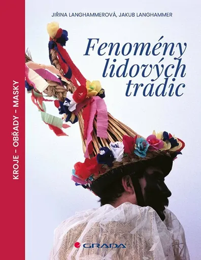 Fenomény lidových tradic / Kroje - Obřady - Masky - Jiřina Langhammerová