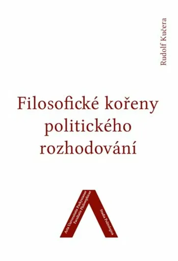 Filosofické kořeny politického rozhodování - Rudolf Kučera