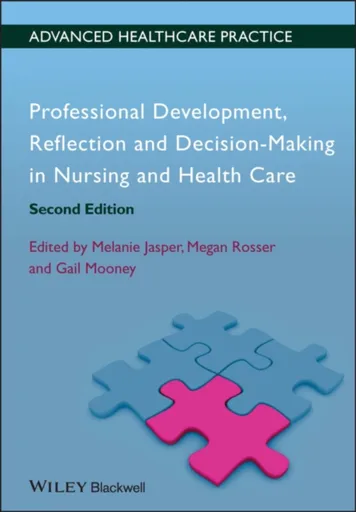 Professional Development, Reflection and Decision-Making in Nursing and Healthcare - Gail Mooney, Melanie  Jasper, Megan Rosser