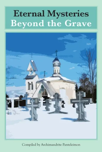Eternal Mysteries Beyond the Grave - Archimandrite Panteleimon