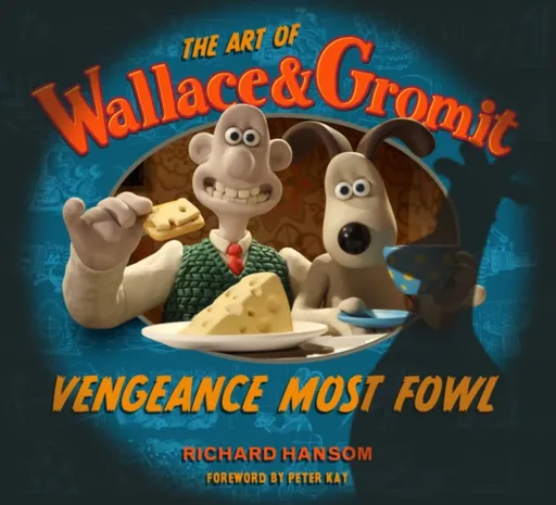 The Art of Wallace & Gromit: Vengeance Most Fowl - Richard Hansom