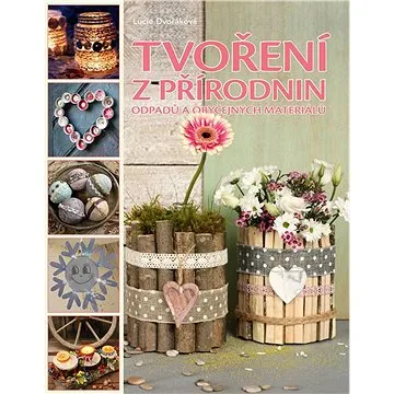 Tvoření z přírodnin, odpadu a obyčejných materiálů (978-80-264-1300-4)