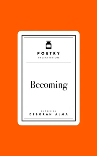 Poetry Prescription: Becoming - Deborah Alma