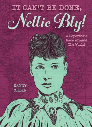 It Can't Be Done, Nellie Bly! - Nancy Ohlin