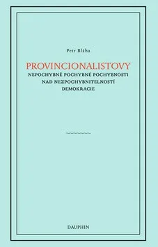 Provincionalistovy nepochybně pochybné pochybnosti nad nezpochybnitelností - Petr Bláha