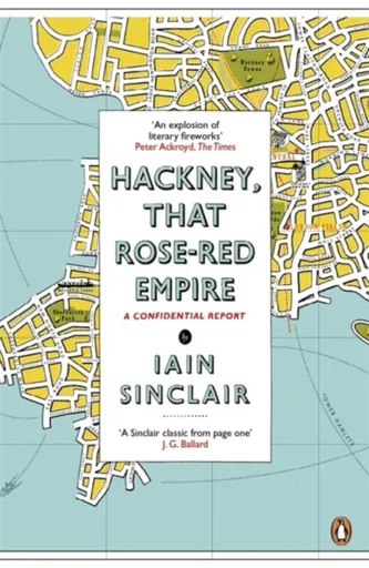 Hackney, That Rose-Red Empire - Iain Sinclair