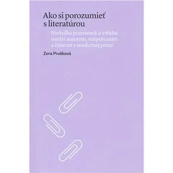 Ako si porozumieť s literatúrou: Niekoľko poznámok o vzťahu medzi autorom, rozprávaním a žánrom v mo (978-80-8119-099-5)
