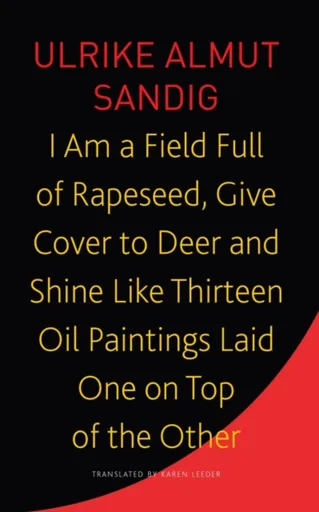 I Am a Field Full of Rapeseed, Give Cover to Deer and Shine Like Thirteen Oil Paintings Laid One on Top of the Other - Karen Leeder, Ulrike Almut Sand