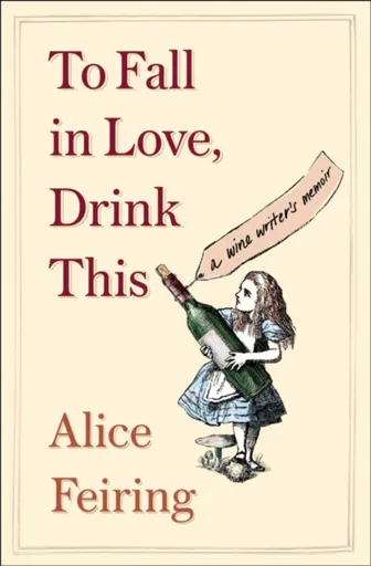 To Fall in Love, Drink This - Alice Feiring