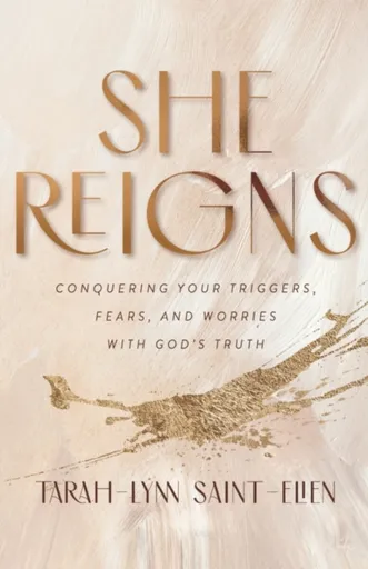 She Reigns â€“ Conquering Your Triggers, Fears, and Worries with God`s Truth - Tarahâ€“lynn Saintâ€“elien