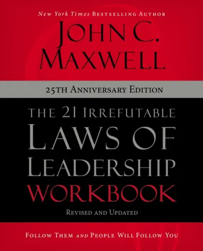 The 21 Irrefutable Laws of Leadership Workbook 25th Anniversary Edition - John C. Maxwell