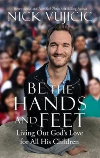 Be the Hands and Feet - Nick Vujicic
