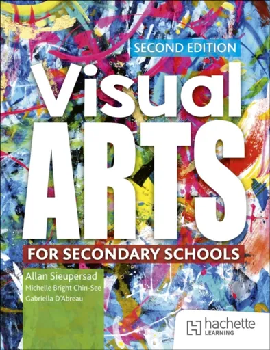 Visual Arts for Secondary Schools Second Edition - Allan Sieupresad, Michelle Bright Chin-See, Gabriella Dâ€™Abreau