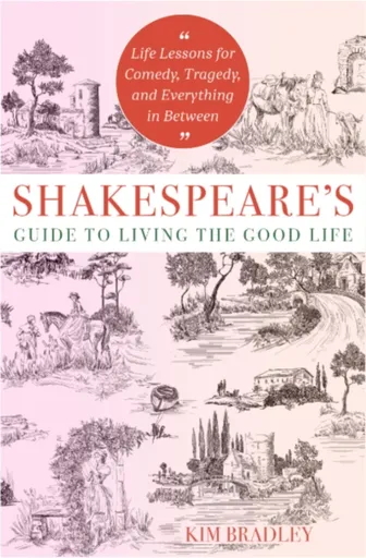 Shakespeare's Guide to Living the Good Life - Kim Bradley