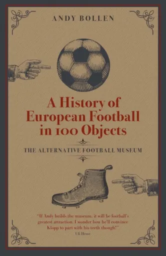 A History of European Football in 100 Objects - Andy Bollen