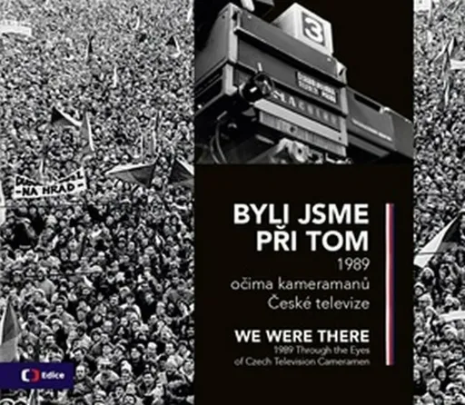 Byli jsme při tom / We were there - 1989 očima kameramanů České televize - kolektiv autorů
