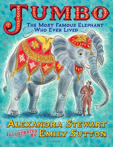 Jumbo: The Most Famous Elephant Who Ever Lived - Stewart Alexandra