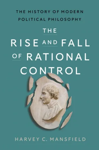 The Rise and Fall of Rational Control - Harvey Claflin Mansfield