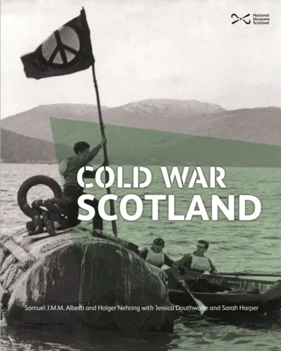 Cold War Scotland - Holger Nehring, Sarah Harper, Samuel J.M.M. Alberti, Jessica Douthwaite