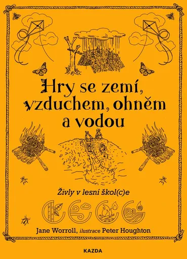 Jane Worroll a Peter Houghton Hry se zemí, vzduchem, ohněm a vodou - Živly v lesní škol(c)e Provedení: Tištěná kniha