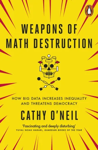 Weapons of Math Destruction - Cathy O'Neil