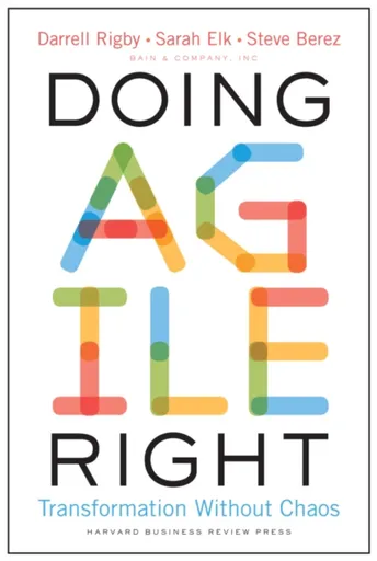 Doing Agile Right - Darrell Rigby, Steve Berez, Sarah Elk