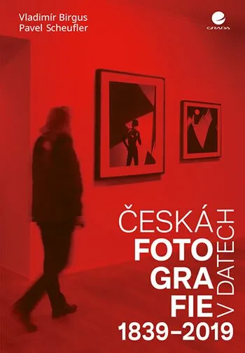 Česká fotografie v datech 1839-2019 - Vladimír Birgus, Pavel Scheufler