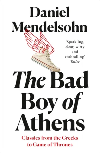 The Bad Boy of Athens - Daniel Mendelsohn