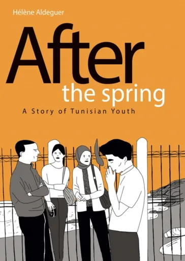 After the Spring: A Story of Tunisian Youth - Helene Aldeguer