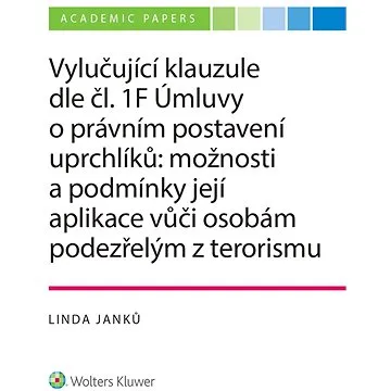 Vylučující klauzule dle čl. 1F Úmluvy o právním postavení uprchlíků: možnosti a podmínky její aplika (978-80-759-8334-3)