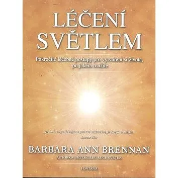 Léčení světlem: Pokročilé léčebné postupy pro vytvoření si života po jakém toužíte (978-80-7336-914-9)