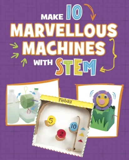 Make 10 Marvellous Machines with STEM - Chelsey Luciow
