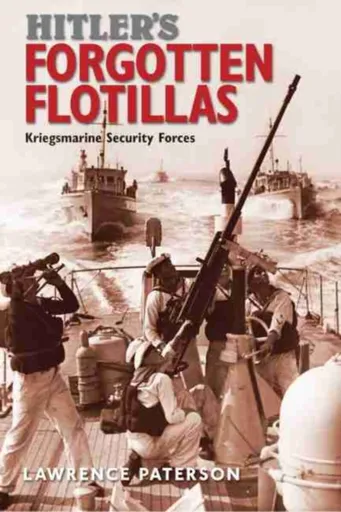 Hitler's Forgotten Flotillas - Lawrence Paterson