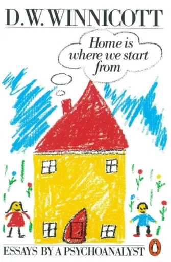 Home is Where We Start from - Clare Winnicott, D.W Winnicott