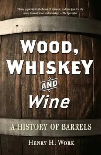 Wood, Whiskey and Wine - Henry H. Work
