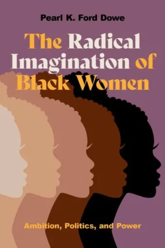 The Radical Imagination of Black Women - Pearl K. Ford  Dowe