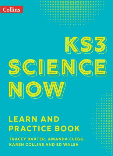 KS3 Science Now Learn and Practice Book - Ed Walsh, Tracey Baxter, Amanda Clegg, Karen Collins