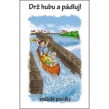 Drž hubu a pádluj!: Vodácké povídky (978-80-87373-14-9)
